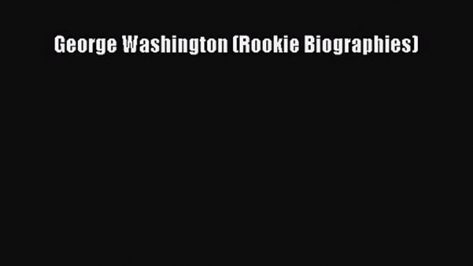 Download George Washington (Rookie Biographies) PDF Online