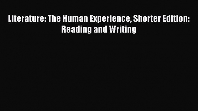 [PDF Download] Literature: The Human Experience Shorter Edition: Reading and Writing [Read]