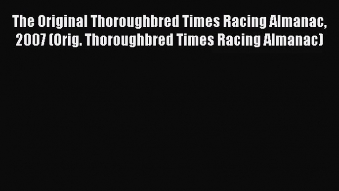 The Original Thoroughbred Times Racing Almanac 2007 (Orig. Thoroughbred Times Racing Almanac)