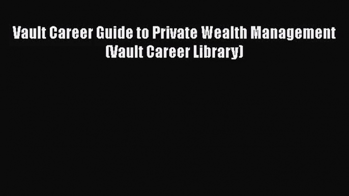 Read Vault Career Guide to Private Wealth Management  (Vault Career Library) Ebook Free