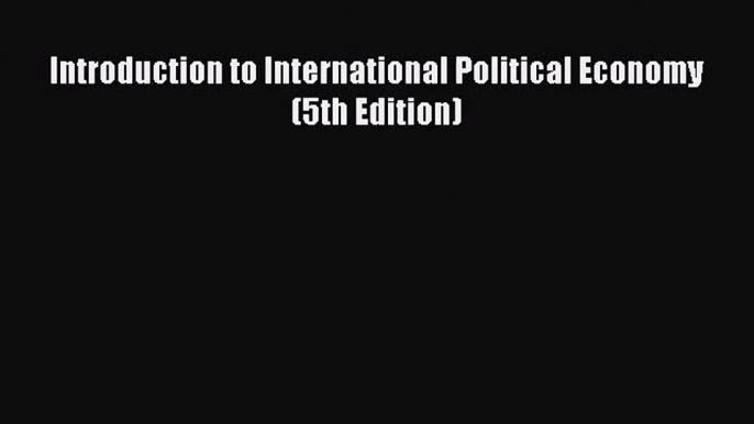 [PDF Download] Introduction to International Political Economy (5th Edition) [PDF] Online