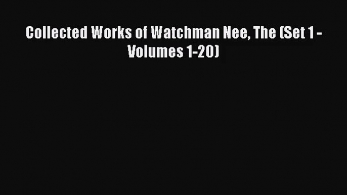 [PDF Download] Collected Works of Watchman Nee The (Set 1 - Volumes 1-20) [PDF] Online