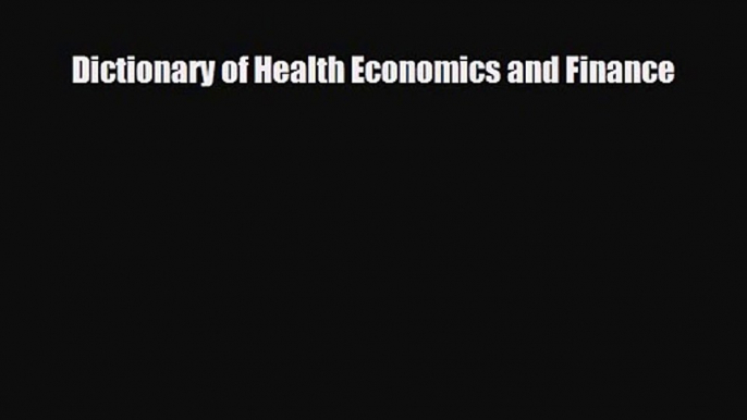 PDF Download Dictionary of Health Economics and Finance Download Online