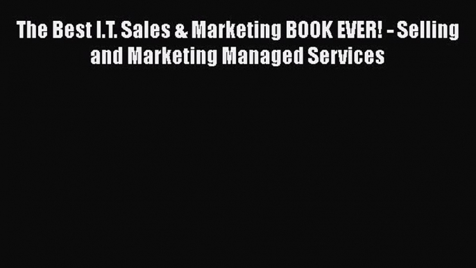 Download The Best I.T. Sales & Marketing BOOK EVER! - Selling and Marketing Managed Services