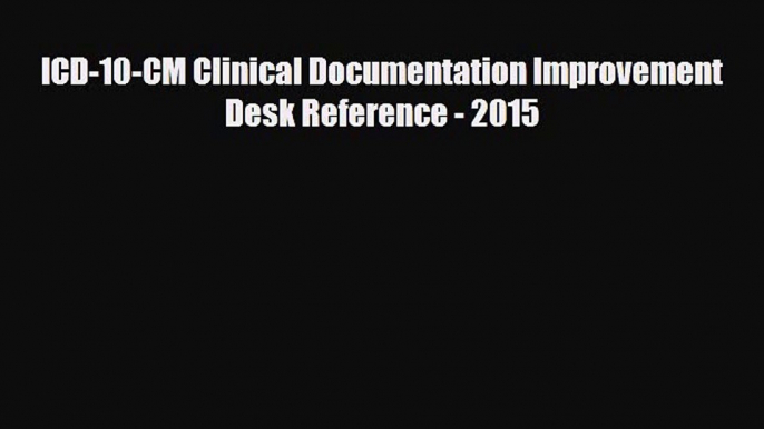 PDF Download ICD-10-CM Clinical Documentation Improvement Desk Reference - 2015 PDF Online