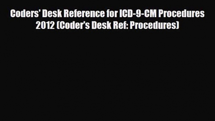 PDF Download Coders' Desk Reference for ICD-9-CM Procedures 2012 (Coder's Desk Ref: Procedures)