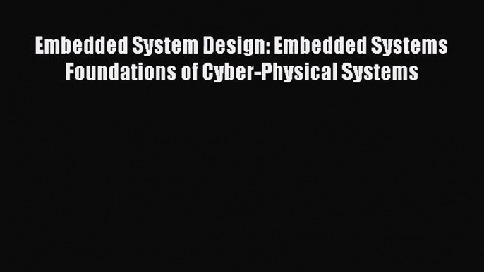 [PDF Download] Embedded System Design: Embedded Systems Foundations of Cyber-Physical Systems