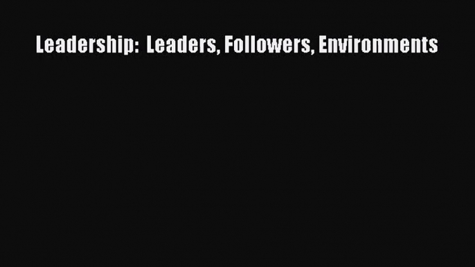 Download Leadership:  Leaders Followers Environments PDF Free