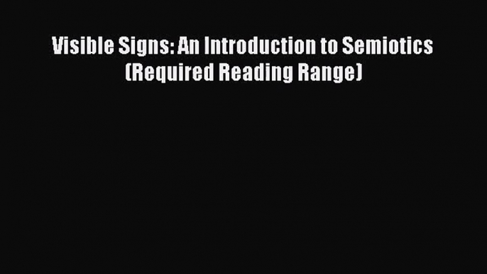 [PDF Download] Visible Signs: An Introduction to Semiotics (Required Reading Range) [Download]