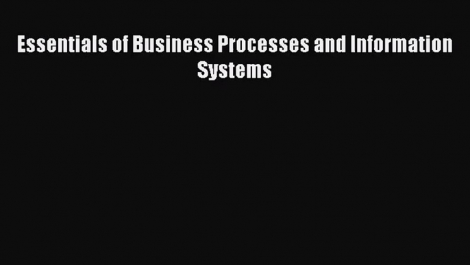 [PDF Download] Essentials of Business Processes and Information Systems [Download] Online