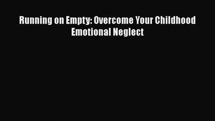 Running on Empty: Overcome Your Childhood Emotional Neglect [Download] Full Ebook