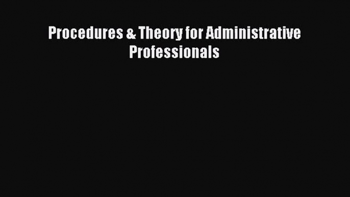 [PDF Download] Procedures & Theory for Administrative Professionals [PDF] Full Ebook