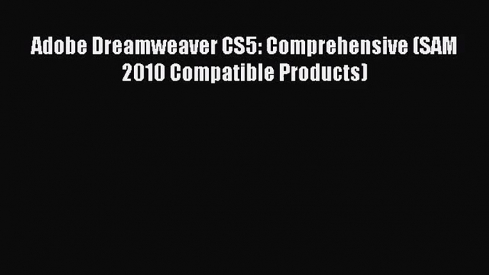 [PDF Download] Adobe Dreamweaver CS5: Comprehensive (SAM 2010 Compatible Products) [Download]