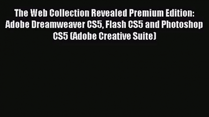 [PDF Download] The Web Collection Revealed Premium Edition: Adobe Dreamweaver CS5 Flash CS5