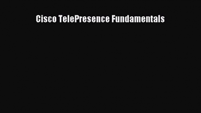 [PDF Download] Cisco TelePresence Fundamentals [PDF] Full Ebook