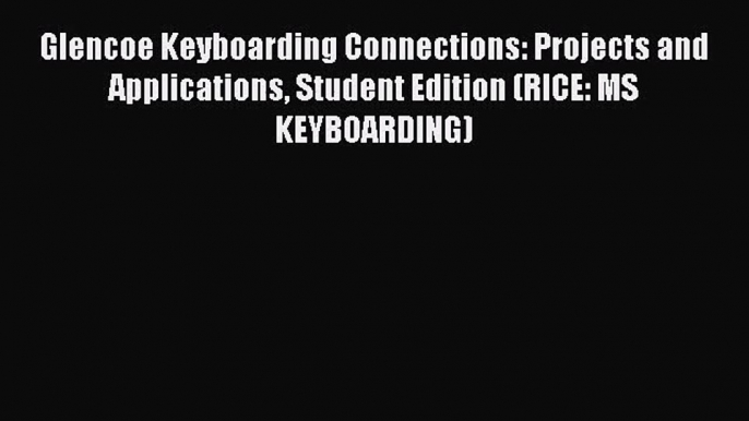 [PDF Download] Glencoe Keyboarding Connections: Projects and Applications Student Edition (RICE: