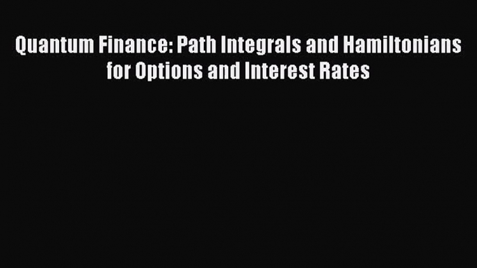 Read Quantum Finance: Path Integrals and Hamiltonians for Options and Interest Rates Ebook