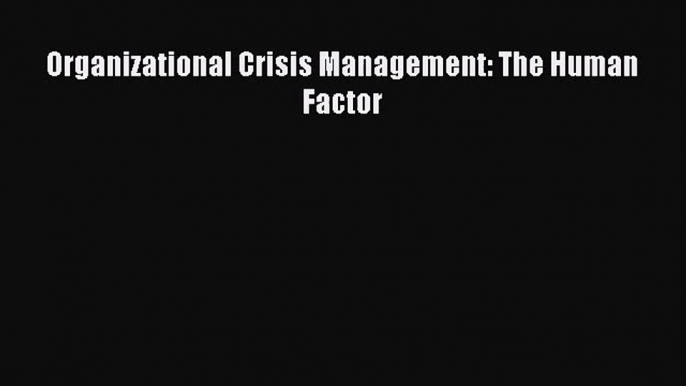 Read Organizational Crisis Management: The Human Factor Ebook Free