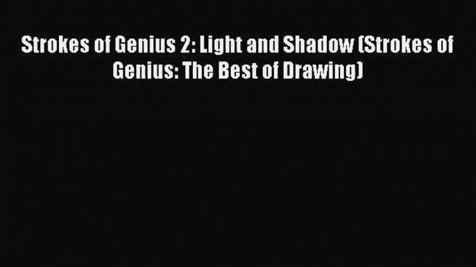 [PDF Download] Strokes of Genius 2: Light and Shadow (Strokes of Genius: The Best of Drawing)