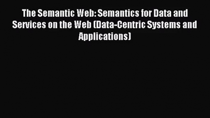 [PDF Download] The Semantic Web: Semantics for Data and Services on the Web (Data-Centric Systems