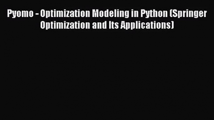 [PDF Download] Pyomo - Optimization Modeling in Python (Springer Optimization and Its Applications)