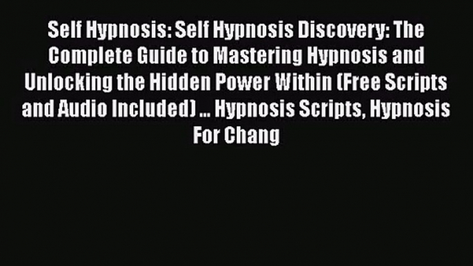 Self Hypnosis: Self Hypnosis Discovery: The Complete Guide to Mastering Hypnosis and Unlocking