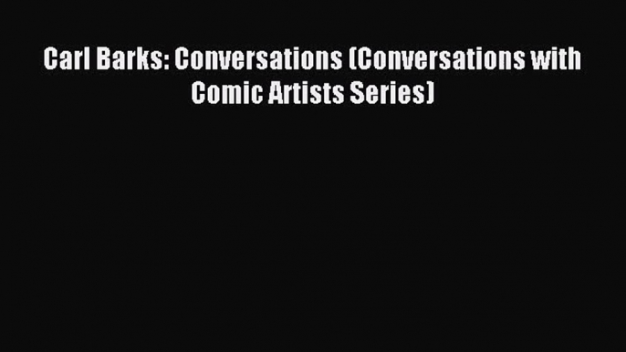 [PDF Download] Carl Barks: Conversations (Conversations with Comic Artists Series) [PDF] Online