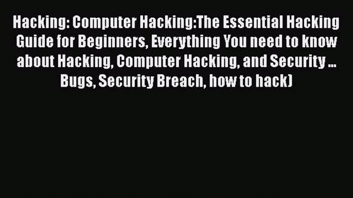 [PDF Download] Hacking: Computer Hacking:The Essential Hacking Guide for Beginners Everything