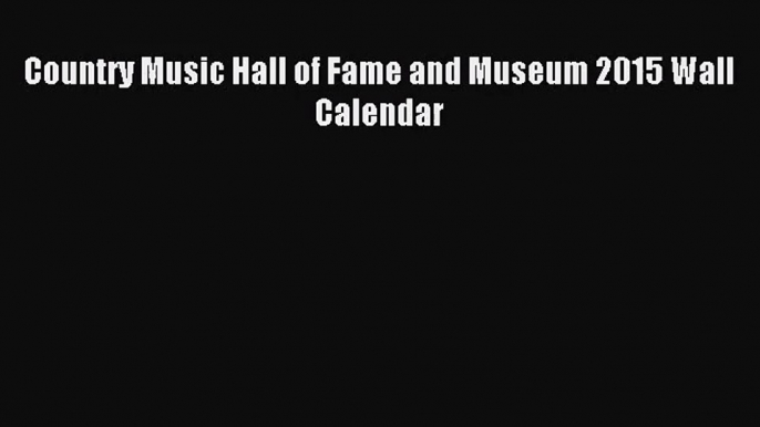 [PDF Download] Country Music Hall of Fame and Museum 2015 Wall Calendar [Download] Online