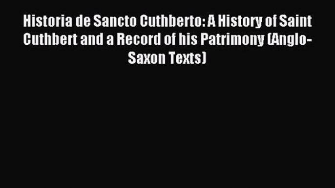 Historia de Sancto Cuthberto: A History of Saint Cuthbert and a Record of his Patrimony (Anglo-Saxon