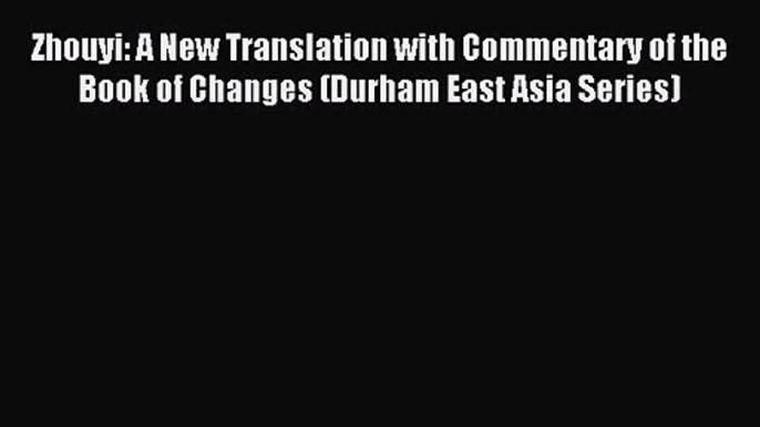 Zhouyi: A New Translation with Commentary of the Book of Changes (Durham East Asia Series)