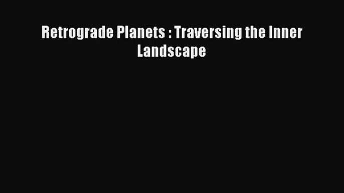 Retrograde Planets : Traversing the Inner Landscape [Download] Online