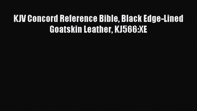 KJV Concord Reference Bible Black Edge-Lined Goatskin Leather KJ566:XE [Download] Online