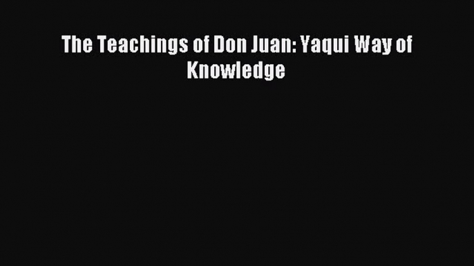 The Teachings of Don Juan: Yaqui Way of Knowledge [PDF] Full Ebook