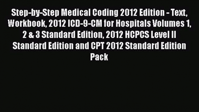 Read Step-by-Step Medical Coding 2012 Edition - Text Workbook 2012 ICD-9-CM for Hospitals Volumes