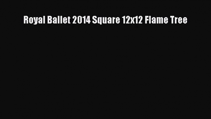 [PDF Download] Royal Ballet 2014 Square 12x12 Flame Tree [PDF] Full Ebook