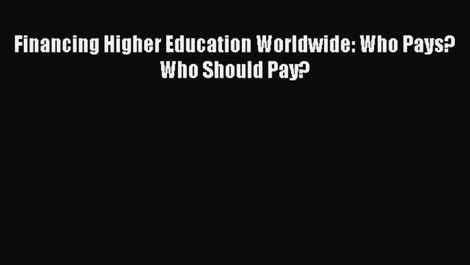 Read Financing Higher Education Worldwide: Who Pays? Who Should Pay? PDF Free