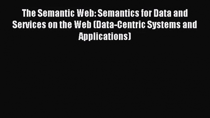 [PDF Download] The Semantic Web: Semantics for Data and Services on the Web (Data-Centric Systems