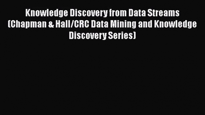 Read Knowledge Discovery from Data Streams (Chapman & Hall/CRC Data Mining and Knowledge Discovery