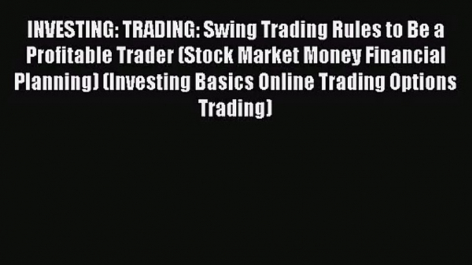 [PDF Download] INVESTING: TRADING: Swing Trading Rules to Be a Profitable Trader (Stock Market
