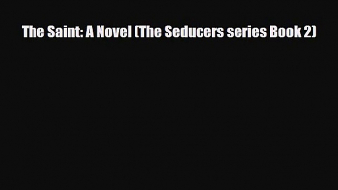 [PDF Download] The Saint: A Novel (The Seducers series Book 2) [PDF] Full Ebook