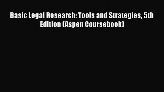 [PDF Download] Basic Legal Research: Tools and Strategies 5th Edition (Aspen Coursebook) [Download]