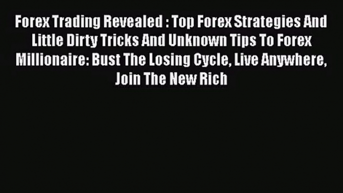 Read Forex Trading Revealed : Top Forex Strategies And Little Dirty Tricks And Unknown Tips