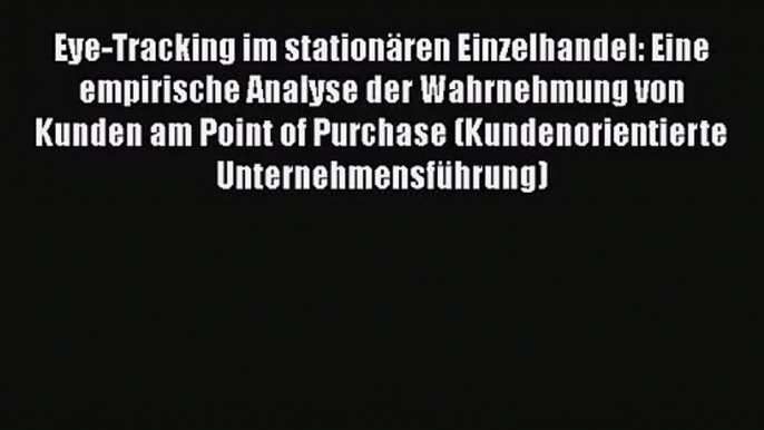 Eye-Tracking im stationären Einzelhandel: Eine empirische Analyse der Wahrnehmung von Kunden