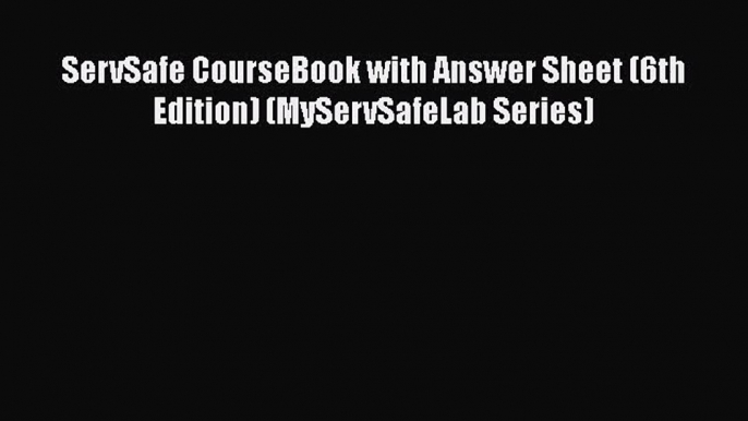 [PDF Download] ServSafe CourseBook with Answer Sheet (6th Edition) (MyServSafeLab Series) [Download]