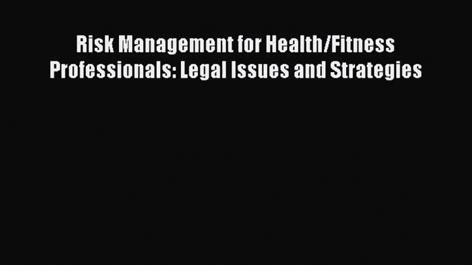 [PDF Download] Risk Management for Health/Fitness Professionals: Legal Issues and Strategies