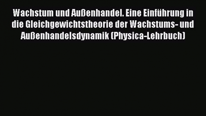 Wachstum und Außenhandel. Eine Einführung in die Gleichgewichtstheorie der Wachstums- und Außenhandelsdynamik