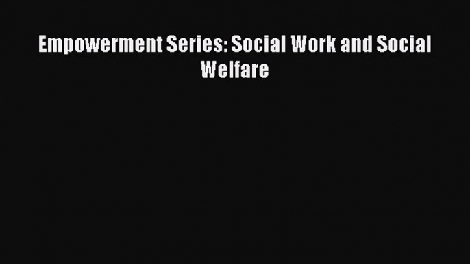 [PDF Download] Empowerment Series: Social Work and Social Welfare [PDF] Online