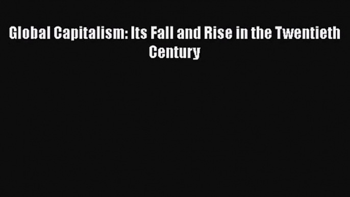 [PDF Download] Global Capitalism: Its Fall and Rise in the Twentieth Century [PDF] Online