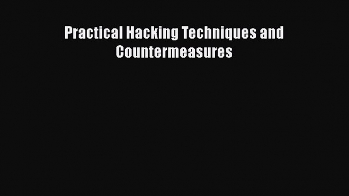 [PDF Download] Practical Hacking Techniques and Countermeasures [Download] Online